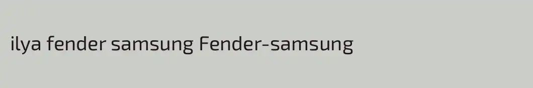 ilya fender samsung Fender-samsung